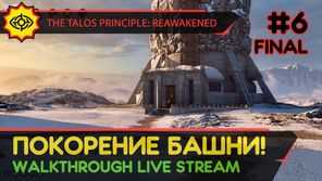 THE TALOS PRINCIPLE: REAWAKENED прохождение игры - Часть 6 ФИНАЛ: ПОКОРЕНИЕ БАШНИ! [LIVE]