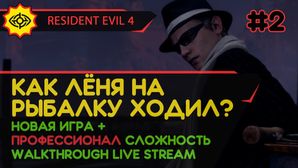 RESIDENT EVIL 4 прохождение игры - Часть 2: КАК ЛЁНЯ НАРЫБАЛКУ ХОДИЛ? [ПРОФЕССИОНАЛ | НГ+ | LIVE]