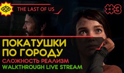 THE LAST OF US PART I прохождение игры - Часть 3: ПОКАТУШКИ ПО ГОРОДУ! [РЕАЛИЗМ | LIVE]