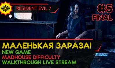 RESIDENT EVIL 7 прохождение игры - Часть 5 ФИНАЛ: МАЛЕНЬКАЯ ЗАРАЗА! [MADHOUSE | LIVE]