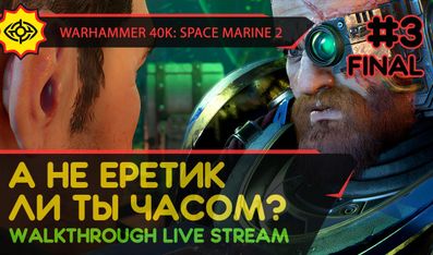 WARHAMMER 40,000: SPACE MARINE 2 прохождение игры - Часть 3 ФИНАЛ: А НЕ ЕРЕТИК ЛИ ТЫ ЧАСОМ? [LIVE]