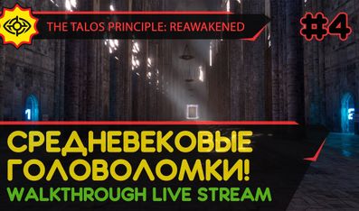 THE TALOS PRINCIPLE: REAWAKENED прохождение игры - Часть 4: СРЕДНЕВЕКОВЫЕ ГОЛОВОЛОМКИ! [LIVE]