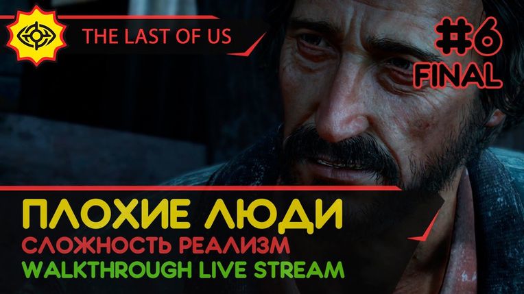THE LAST OF US PART I прохождение игры - Часть 6 ФИНАЛ: ПЛОХИЕ ЛЮДИ! [РЕАЛИЗМ | LIVE]